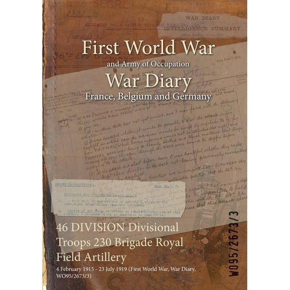 46 DIVISION Divisional Troops 230 Brigade Royal Field Artillery: 4 February 1915 - 23 July 1919 (First World War, War Diary, WO95/2673/3) (Paperback)
