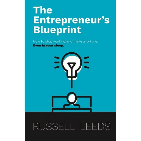 The Entrepreneur's Blueprint: How to stop working and make a fortune - even in your sleep!, (Paperback)