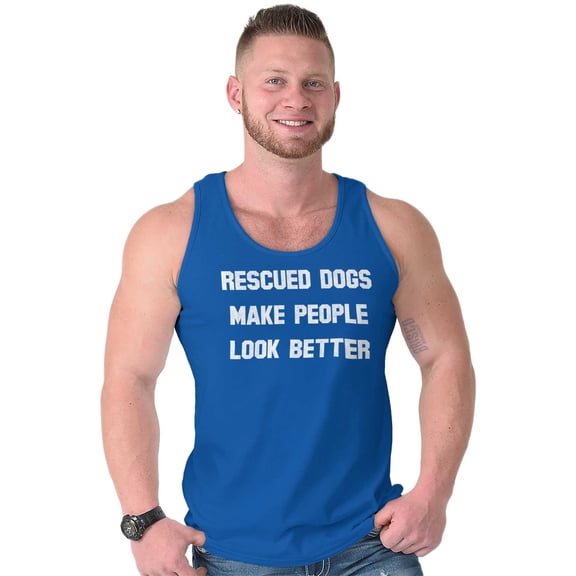 Rescued Dogs Make People Look Better Tank Top T Shirts Men Women Brisco Brands S