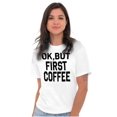 thumbnail image 3 of Ok But First Coffee Caffeine Java Latte Women's Graphic T Shirt Tees Brisco Brands L, 3 of 5