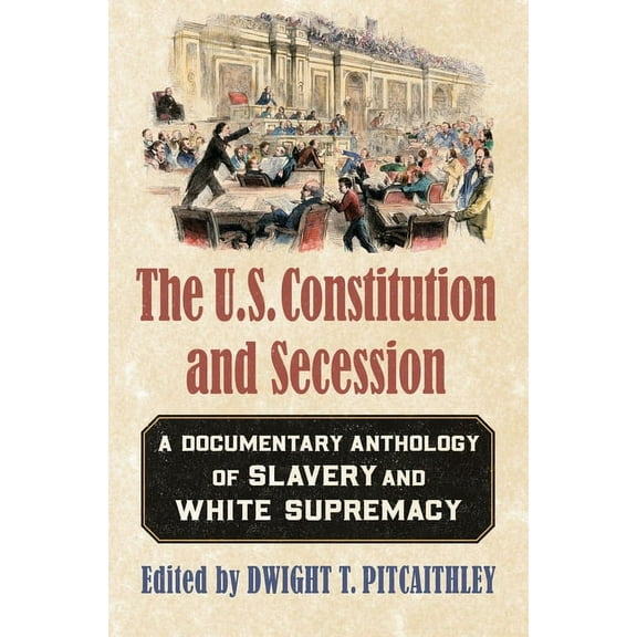 The U.S. Constitution and Secession: A Documentary Anthology of Slavery and White Supremacy, (Paperback)