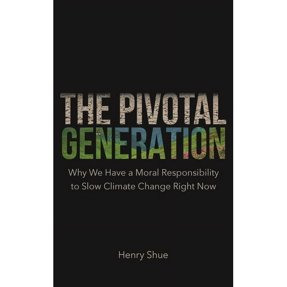 The Pivotal Generation: Why We Have a Moral Responsibility to Slow Climate Change Right Now, (Hardcover)