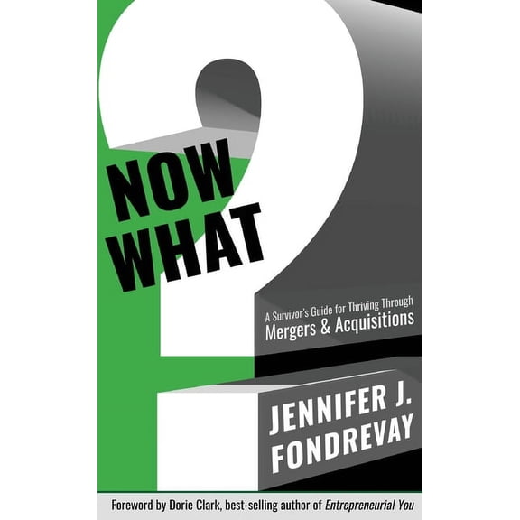Now What?: A Survivor's Guide for Thriving Through Mergers and Acquisitions, (Paperback)
