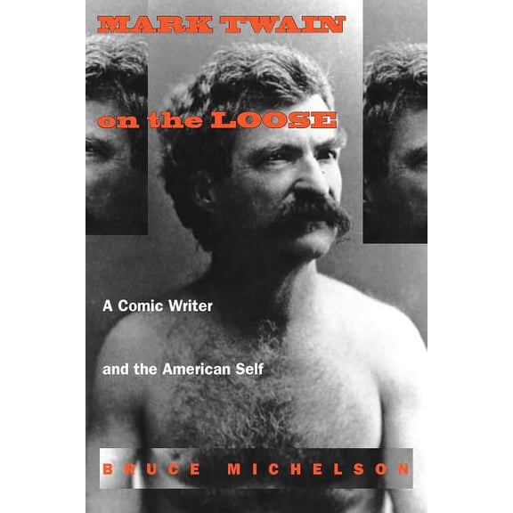 Mark Twain on the Loose: A Comic Writer and the American Self, (Paperback)
