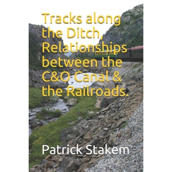 Pre-Owned Tracks Along the Ditch, Relationships Between the C&o Canal & the Railroads.