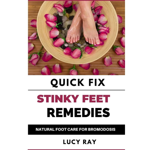 Quick Fix Stinky Feet Remedies : Natural Foot Care Remedies for Bromodosis (Paperback)
