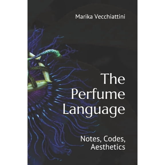 The Perfume Language: Notes, Codes, Aesthetics, (Paperback)