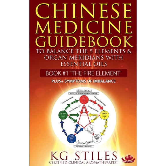 5 Element Chinese Medicine Guidebook Essential Oils to Balance the Fire Element & Organ Meridians, (Paperback)