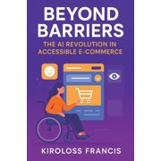 Beyond Barriers: The AI Revolution in Accessible E-Commerce, (Paperback)