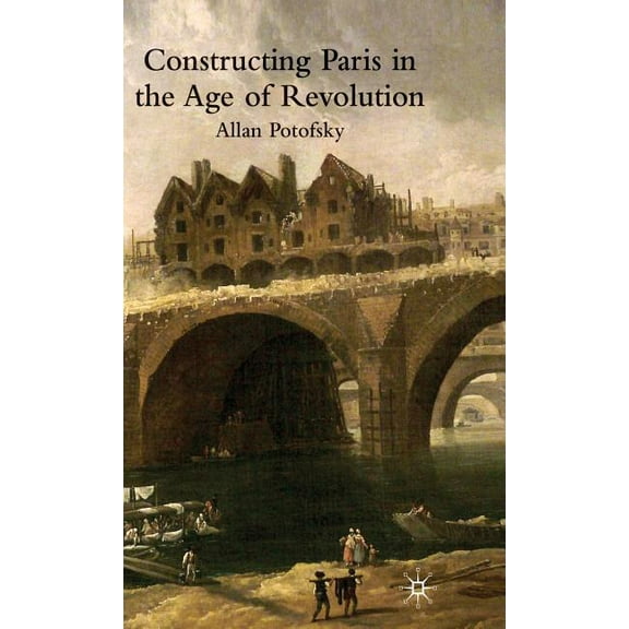 Constructing Paris in the Age of Revolution, (Hardcover)