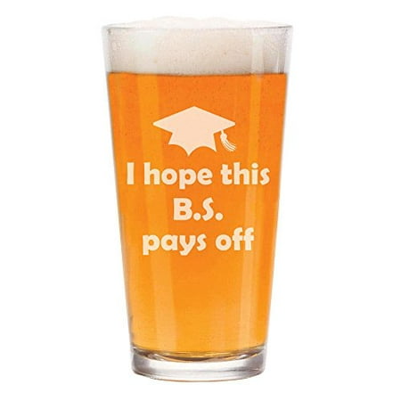 16 oz Beer Pint Glass I Hope This BS Pays Off Graduation College Funny (Best Beer For College)