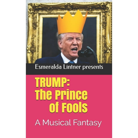 Trump: The Prince of Fools: A Musical Fantasy (Paperback)