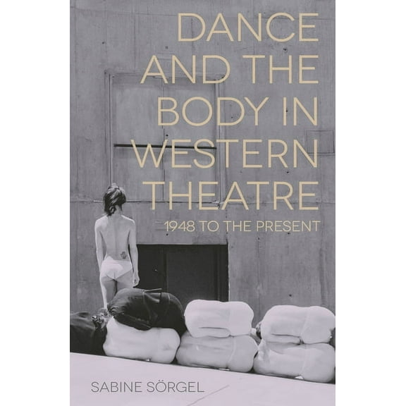 Dance and the Body in Western Theatre: 1948 to the Present, (Hardcover)