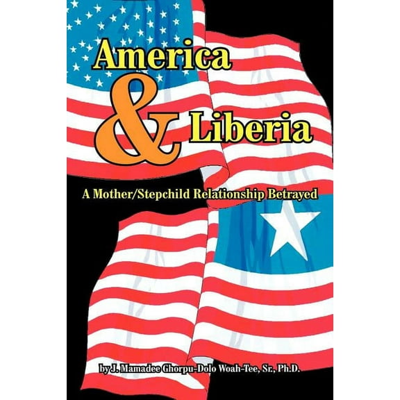 America & Liberia : A Mother/stepchild Relationship Betrayed