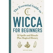 The Essential Guide to Wicca for Beginners : 52 Spells and Rituals Plus Magical History (Paperback)