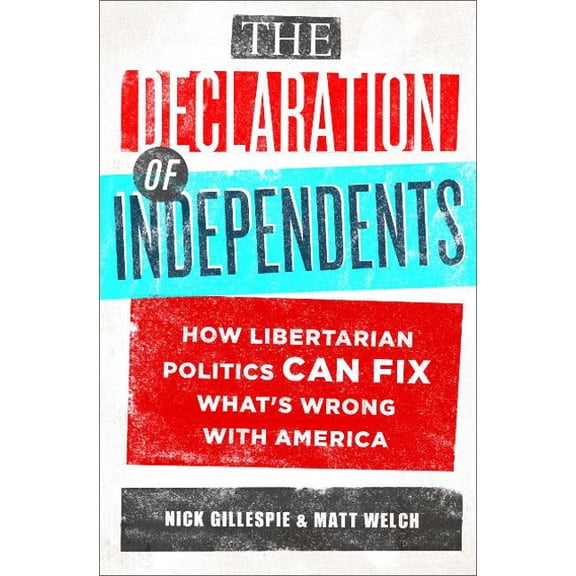 The Declaration of Independents: How Libertarian Politics Can Fix What's Wrong with America, (Paperback)