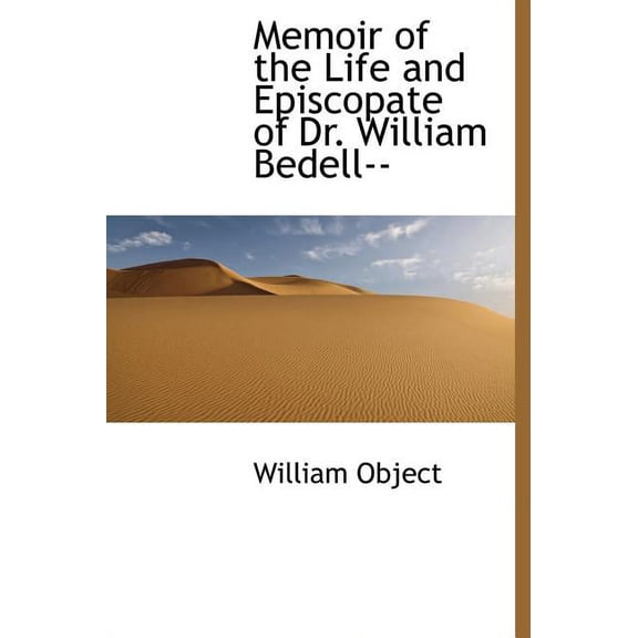 Memoir of the Life and Episcopate of Dr. William Bedell-- (Hardcover)