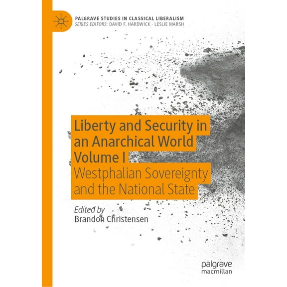 Palgrave Studies in Classical Liberalism Liberty and Security in an Anarchical World Volume I: Westphalian Sovereignty and the National State, (Hardcover)