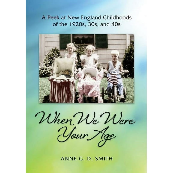 When We Were Your Age: A Peek at New England Childhoods of the 1920s, 30s, and 40s (Paperback)