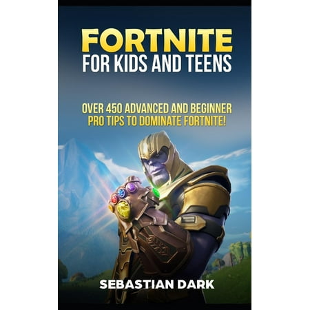 fortnite for kids and teens over 450 advanced and beginner pro tips to dominate fortnite paperback walmart com - fortnite beginner tips