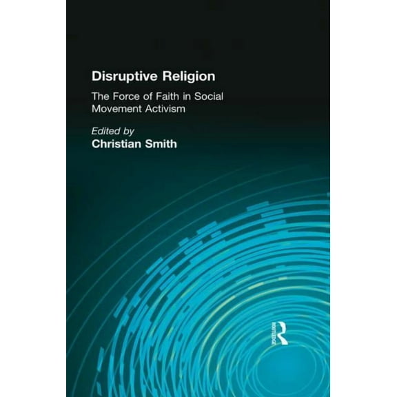 Disruptive Religion: The Force of Faith in Social Movement Activism, (Paperback)