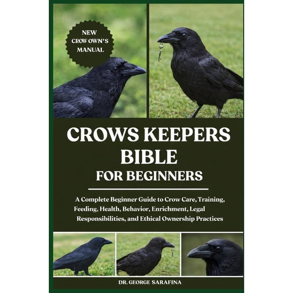 Crows Keepers Bible for Beginners: A Complete Beginner Guide to Crow Care, Training, Feeding, Health, Behavior, Enrichme, (Paperback)