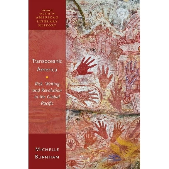 Oxford Studies in American Literary Hist Transoceanic America: Risk, Writing, and Revolution in the Global Pacific, (Hardcover)
