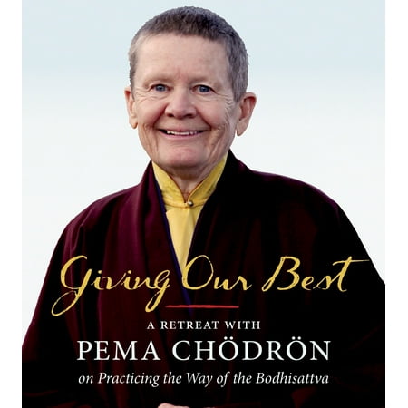Giving Our Best : A Retreat with Pema Chodron on Practicing the Way of the (The Best Way To Give Oral)