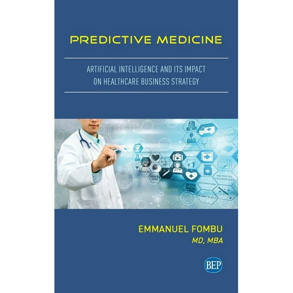 Predictive Medicine: Artificial Intelligence and Its Impact on Healthcare Business Strategy (Hardcover)