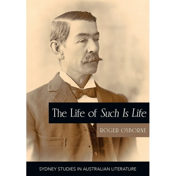 Sydney Studies in Australian Literature The Life of Such is Life: A Cultural History of an Australian Classic, (Paperback)
