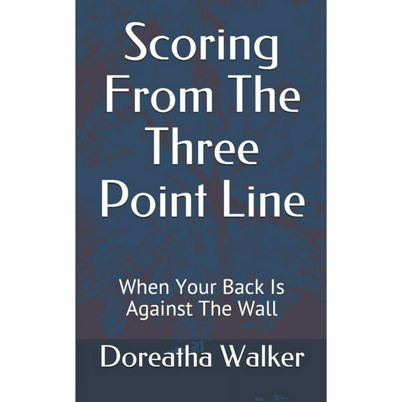 Scoring From The Three Point Line : When Your Back Is Against The Wall (Paperback)