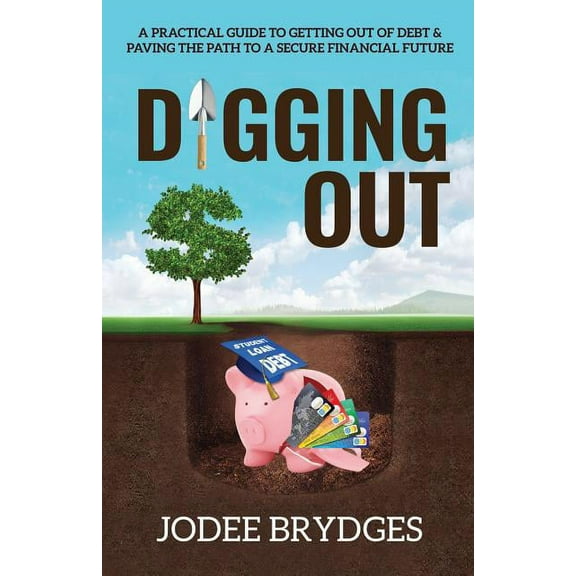 Digging Out: A Practical Guide to Getting Out of Debt and Paving a Path to a Secure Financial Future, (Paperback)