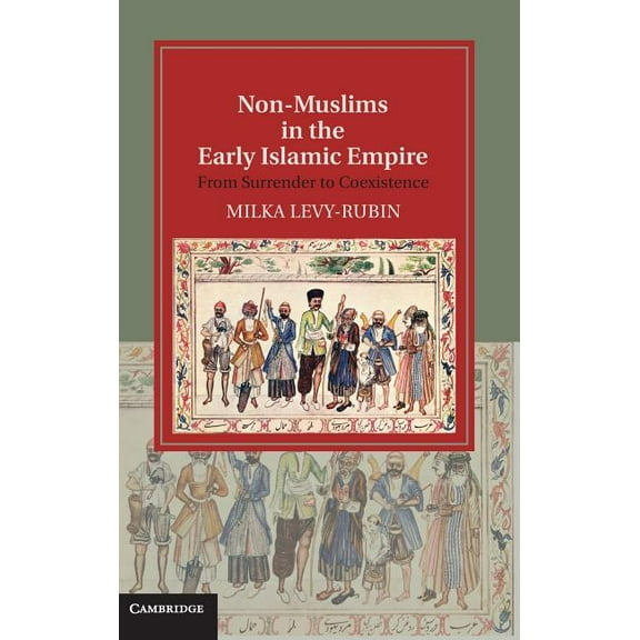 Cambridge Studies in Islamic Civilizatio Non-Muslims in the Early Islamic Empire: From Surrender to Coexistence, (Hardcover)