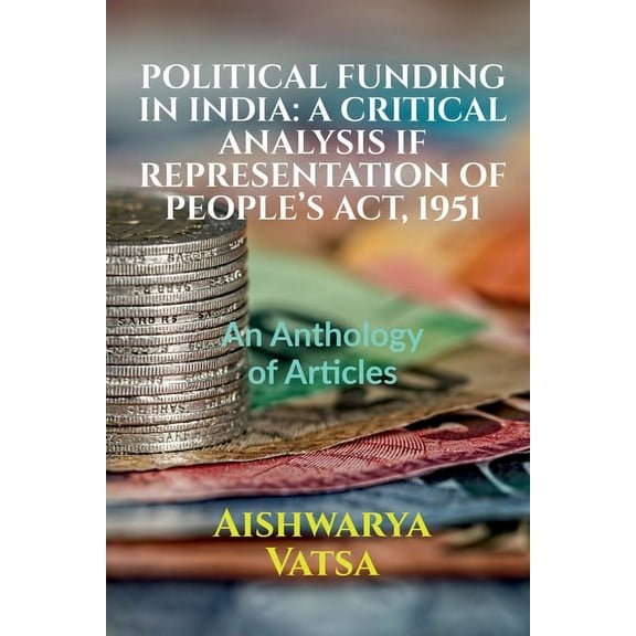 Political Funding in India: A CRITICAL ANALYSIS IF REPRESENTATION OF PEOPLE'S ACT, 1951: Volume 1, Issue 4 of Brillopedi, (Paperback)