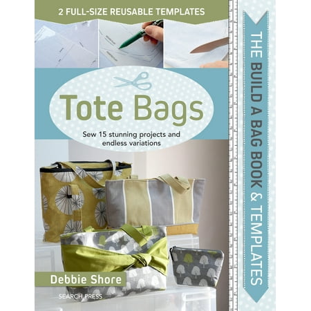 Build a Bag Book & Templates: Tote Bags : Sew 15 Stunning Projects and Endless