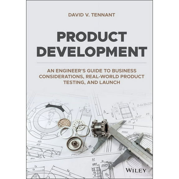 Product Development: An Engineer's Guide to Business Considerations, Real-World Product Testing, and Launch (Hardcover)