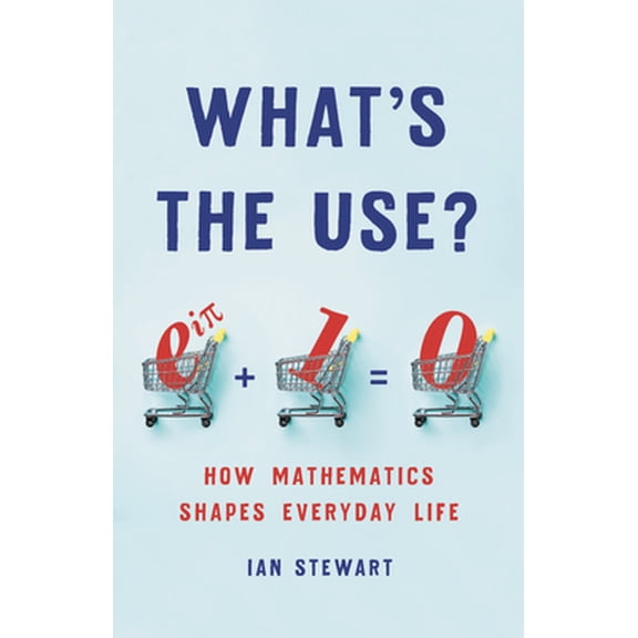 Pre-Owned What's the Use?: How Mathematics Shapes Everyday Life (Hardcover) 1541699483 9781541699489