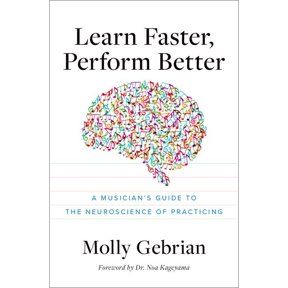 Learn Faster, Perform Better: A Musician's Guide to the Neuroscience of Practicing, (Paperback)