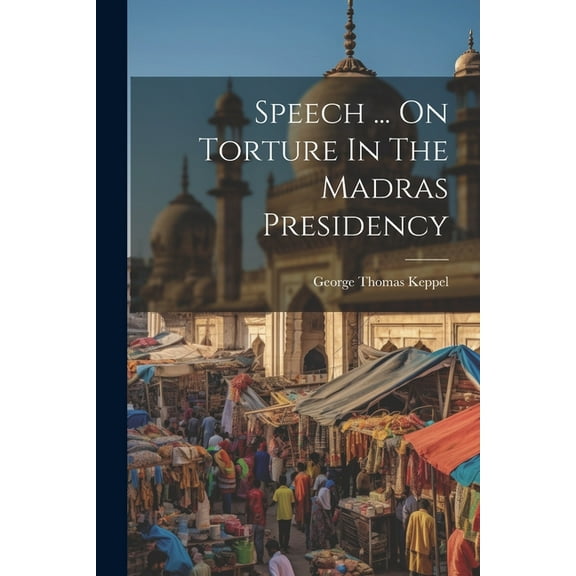 Speech ... On Torture In The Madras Presidency (Paperback)