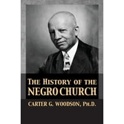 CARTER GODWIN WOODSON; TONY DARNELL The History of the Negro Church