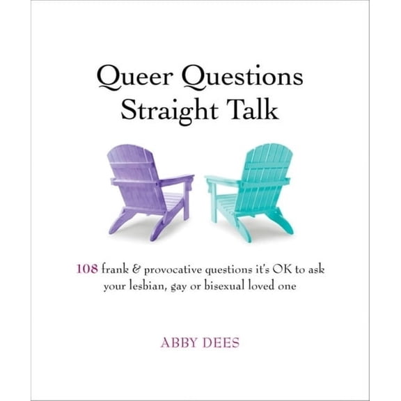 Queer Questions Straight Talk: 108 Frank & Provocative Questions It's Ok to Ask Your Lesbian, Gay or Bisexual Loved One (Paperback)