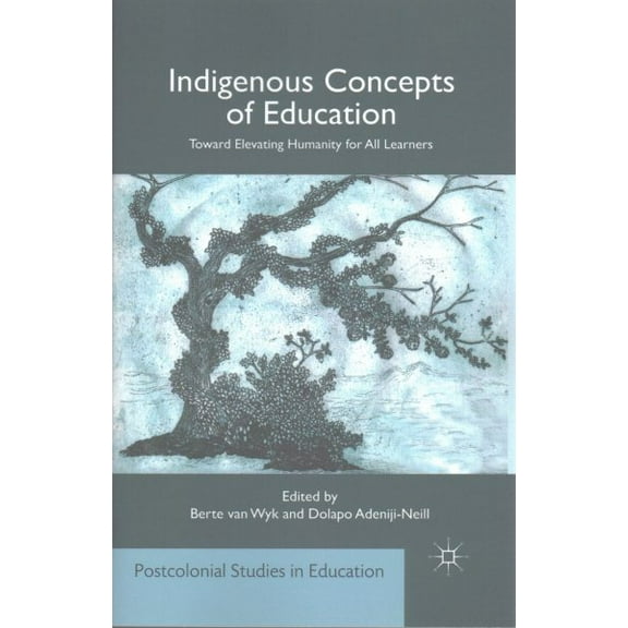 Postcolonial Studies in Education: Indigenous Concepts of Education: Toward Elevating Humanity for All Learners (Paperback)