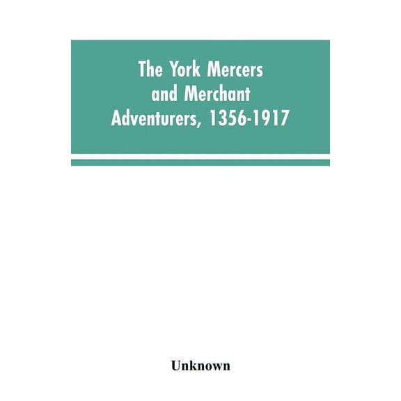 The York mercers and merchant adventurers, 1356-1917, (Paperback)