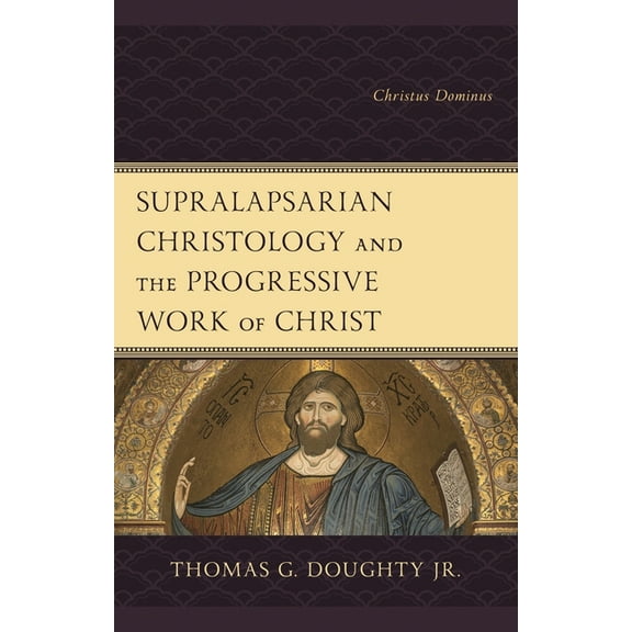 Supralapsarian Christology and the Progressive Work of Christ: Christus Dominus, (Hardcover)