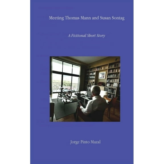Meeting Thomas Mann and Susan Sontag A Fictional Short Story, (Paperback)