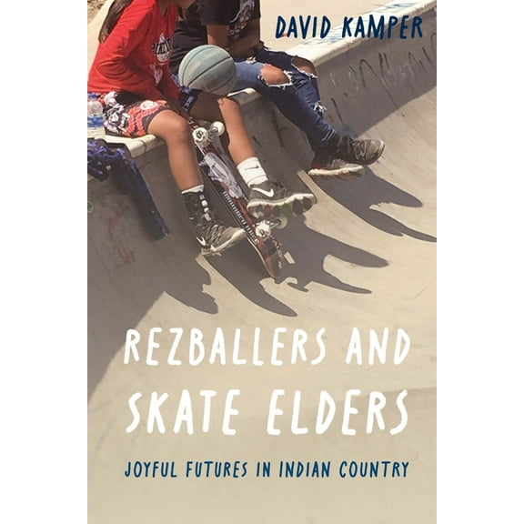 Rezballers and Skate Elders: Joyful Futures in Indian Country, (Hardcover)