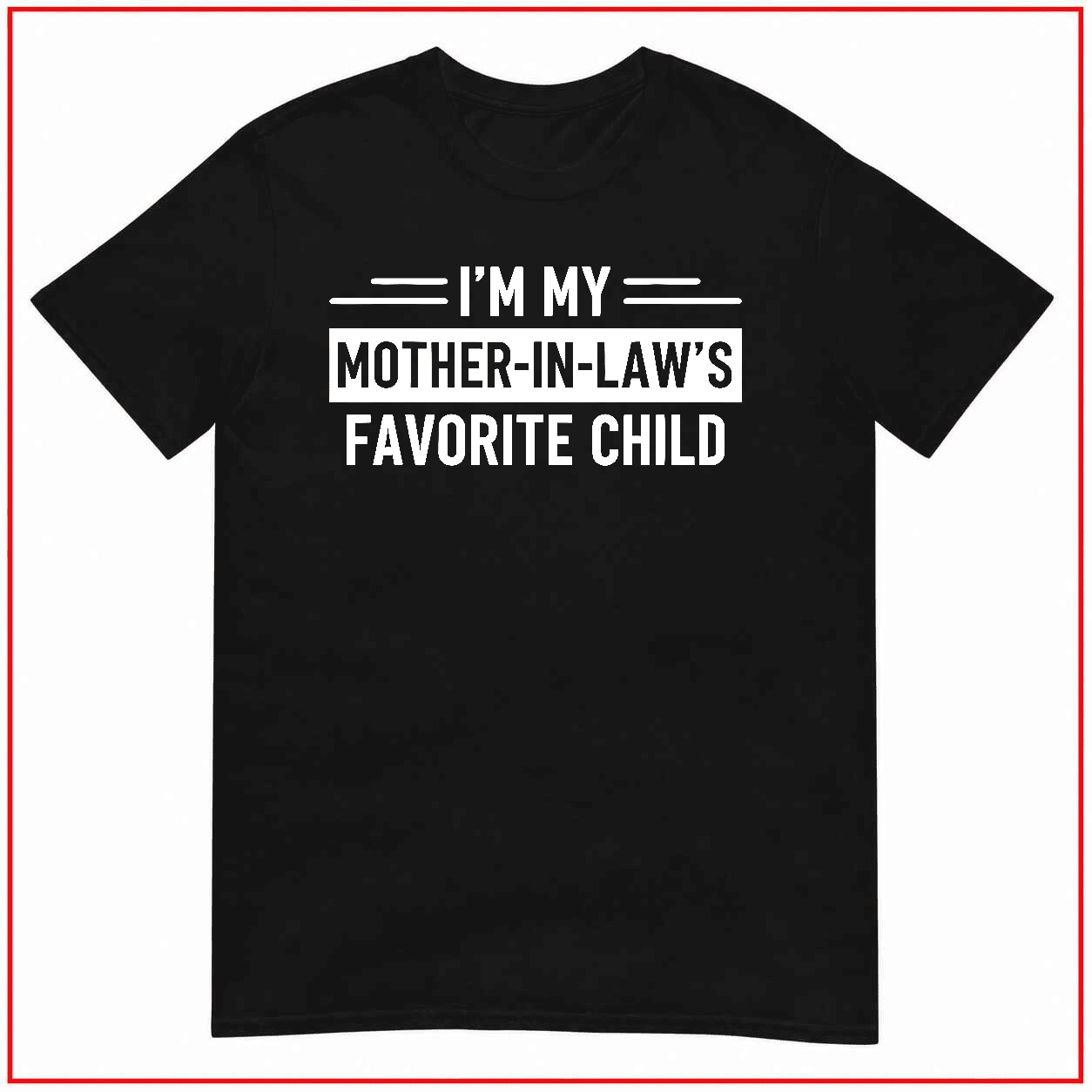 My Mother In Laws Favorite Child Funny Parent Unisex T-Shirt V12332 Size S-5XL