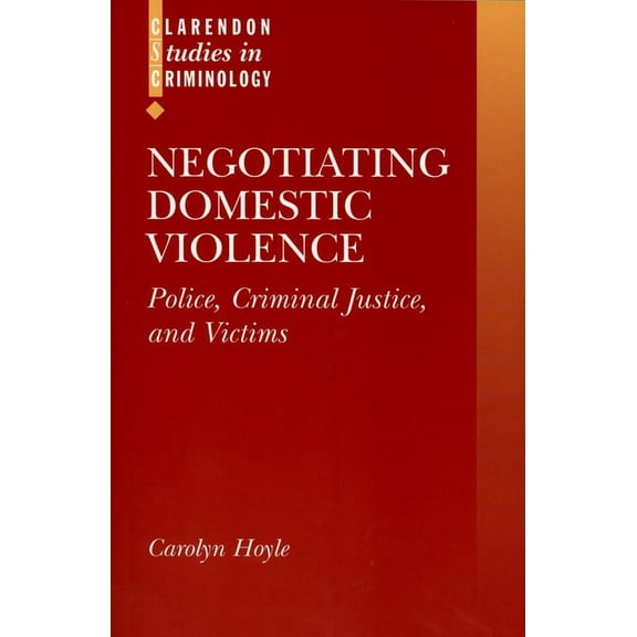 Clarendon Studies in Criminology Negotiating Domestic Violence: Police, Criminal Justice and Victims, (Paperback)