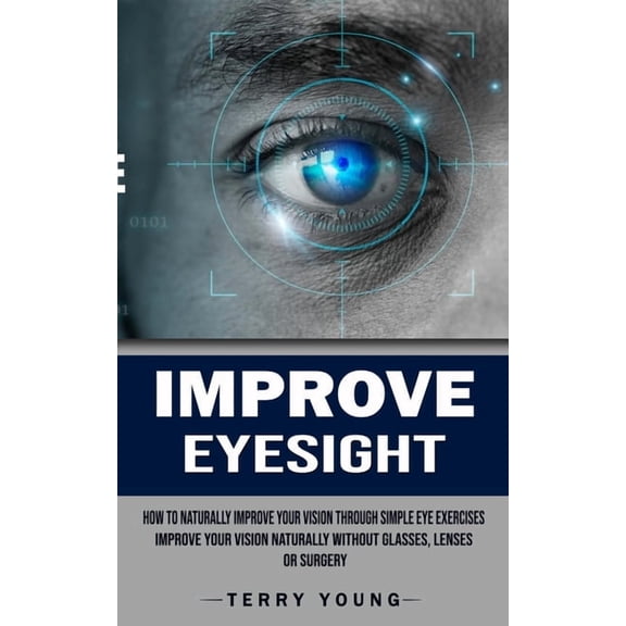 Improve Eyesight: How to Naturally Improve Your Vision Through Simple Eye Exercises (Improve Your Vision Naturally Witho, (Paperback)