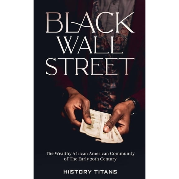 Black Wall Street: The Wealthy African American Community of the Early 20th Century, (Paperback)